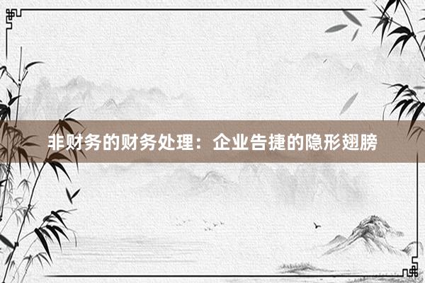非财务的财务处理：企业告捷的隐形翅膀