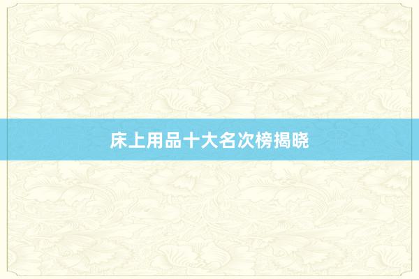 床上用品十大名次榜揭晓